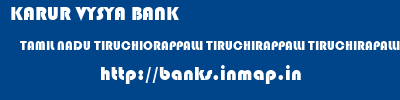 KARUR VYSYA BANK  TAMIL NADU TIRUCHIORAPPALLI TIRUCHIRAPPALLI TIRUCHIRAPALLI THILLAI NAGAR  banks information 